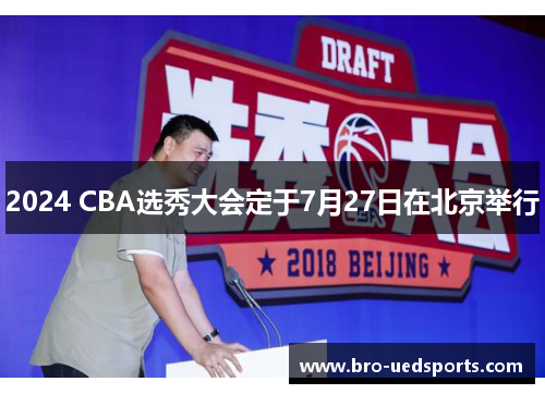 2024 CBA选秀大会定于7月27日在北京举行