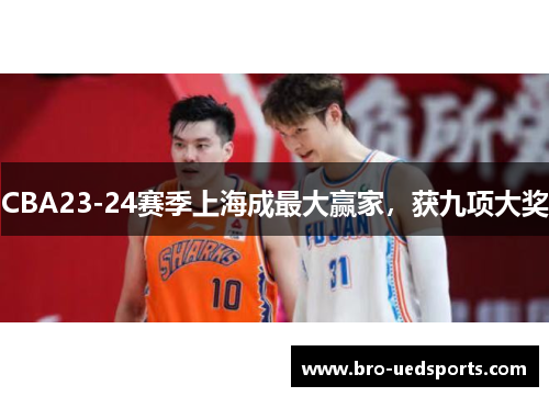 CBA23-24赛季上海成最大赢家，获九项大奖