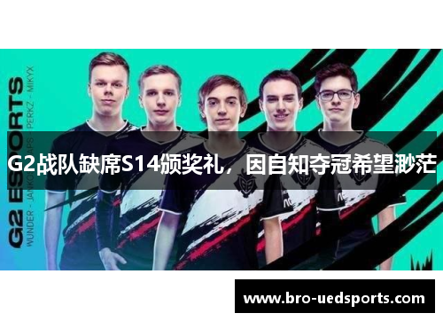 G2战队缺席S14颁奖礼，因自知夺冠希望渺茫