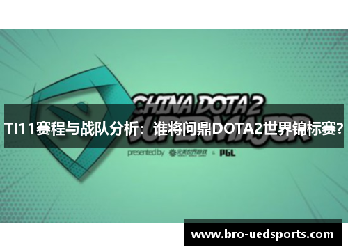 TI11赛程与战队分析：谁将问鼎DOTA2世界锦标赛？
