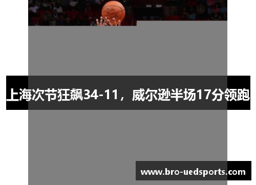 上海次节狂飙34-11，威尔逊半场17分领跑