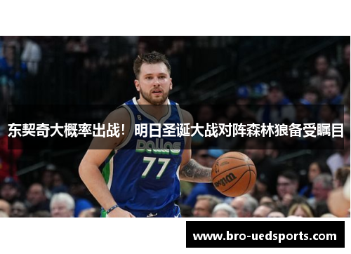 东契奇大概率出战！明日圣诞大战对阵森林狼备受瞩目