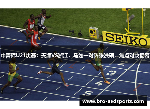 中青锦U21决赛：天津VS浙江，马如一对阵张洪硕，焦点对决揭幕