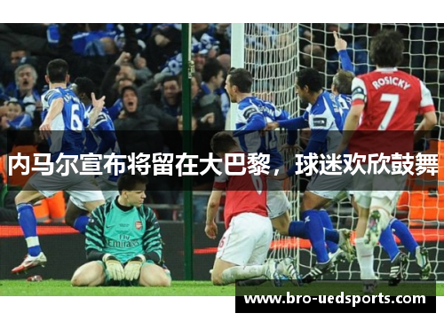 内马尔宣布将留在大巴黎，球迷欢欣鼓舞