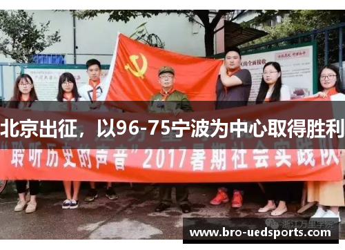 北京出征,以96-75宁波为中心取得胜利 北京出征,以96-75宁波为中心取得胜利