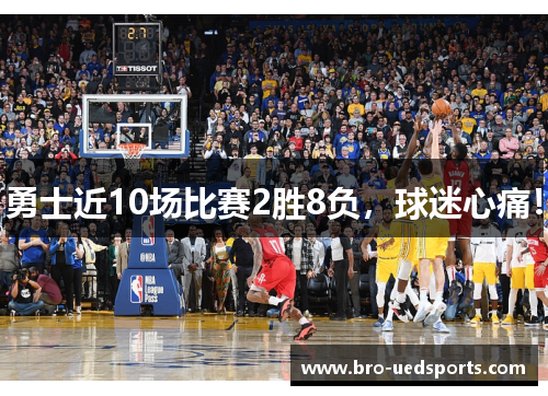 勇士近10场比赛2胜8负，球迷心痛！