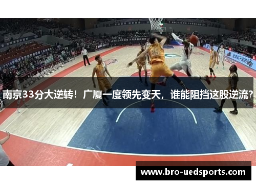 南京33分大逆转！广厦一度领先变天，谁能阻挡这股逆流？