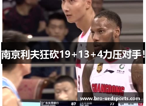 南京利夫狂砍19+13+4力压对手！