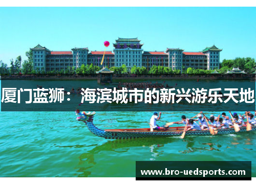 厦门蓝狮：海滨城市的新兴游乐天地