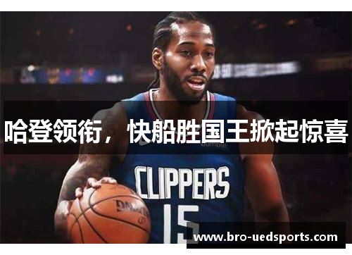 哈登领衔，快船胜国王掀起惊喜