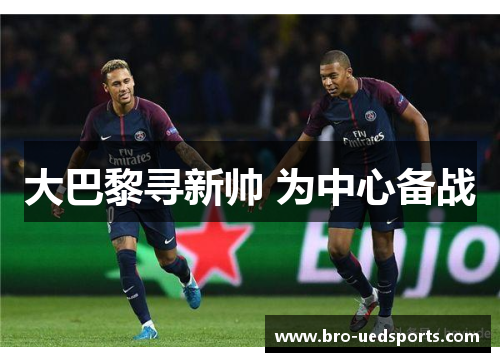 大巴黎寻新帅 为中心备战