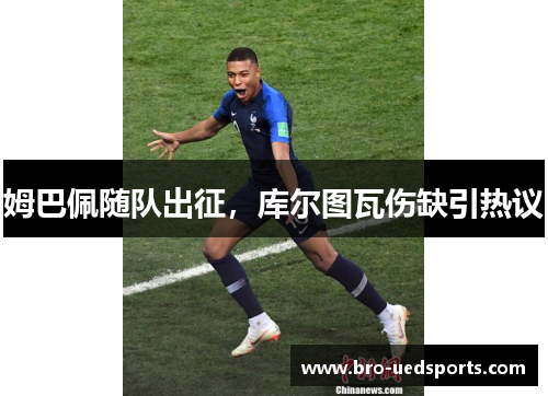 姆巴佩随队出征，库尔图瓦伤缺引热议