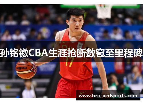 孙铭徽CBA生涯抢断数窇至里程碑