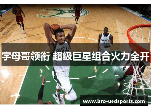 字母哥领衔 超级巨星组合火力全开