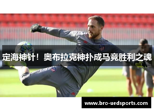 定海神针！奥布拉克神扑成马竞胜利之魂