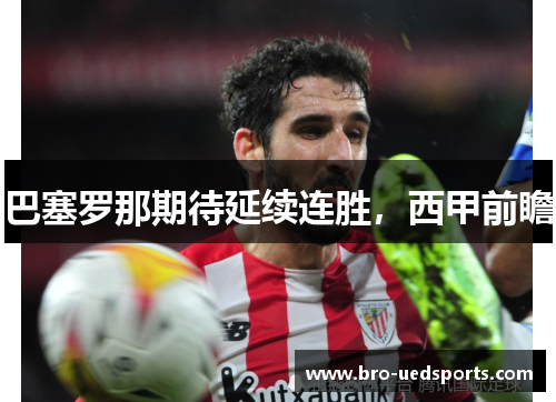 巴塞罗那期待延续连胜,西甲前瞻 巴塞罗那期待延续连胜,西甲前瞻