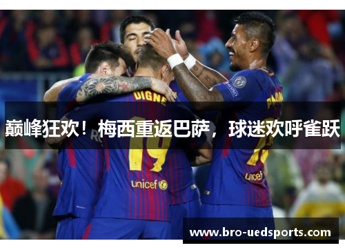 巅峰狂欢!梅西重返巴萨,球迷欢呼雀跃 巅峰狂欢!梅西重返巴萨,球迷欢呼雀跃