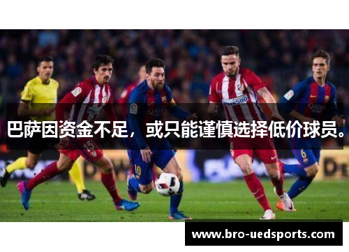 巴萨因资金不足，或只能谨慎选择低价球员。