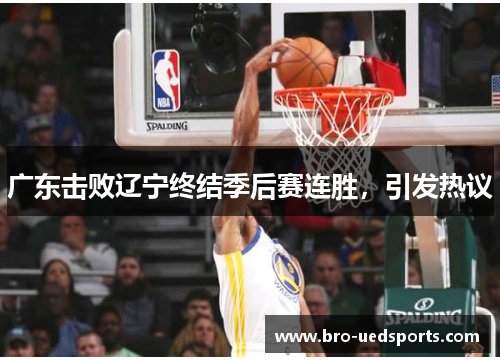 广东击败辽宁终结季后赛连胜，引发热议