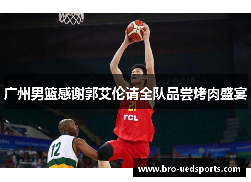 广州男篮感谢郭艾伦请全队品尝烤肉盛宴