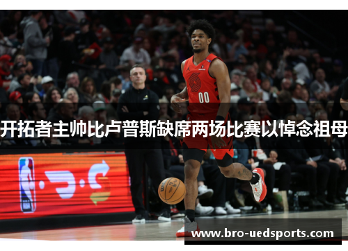 开拓者主帅比卢普斯缺席两场比赛以悼念祖母