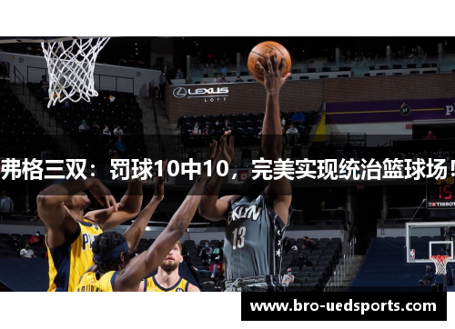 弗格三双：罚球10中10，完美实现统治篮球场！