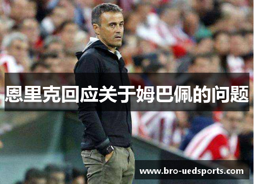 恩里克回应关于姆巴佩的问题